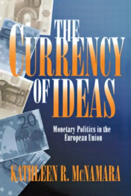 The Currency of Ideas by Kathleen R. McNamara