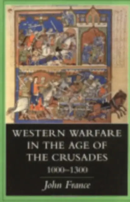 Western Warfare in the Age of the Crusades, 1000 1300 by John France