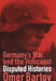Germany's War and the Holocaust: Disputed Histories by Omer Bartov