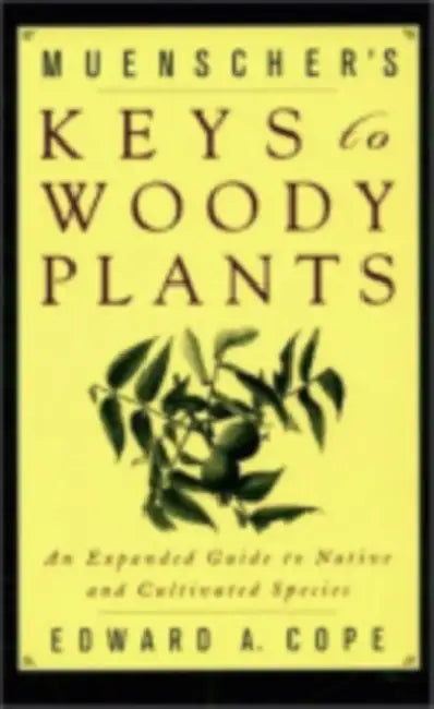 Muenscher's Keys to Woody Plants: An Expanded Guide to Native and Cultivated Species by Edward A. Cope, Walter C. Muenscher