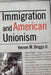 Immigration and American Unionism by Jr. Briggs Vernon M.