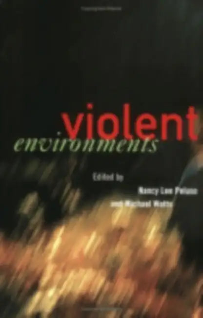 The Violent Environments: Social Bonds and Racial Hubris by Nancy Lee Peluso, Michael Watts