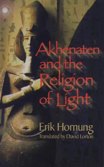 Akhenaten and the Religion of Light by Erik Hornung, David Lorton