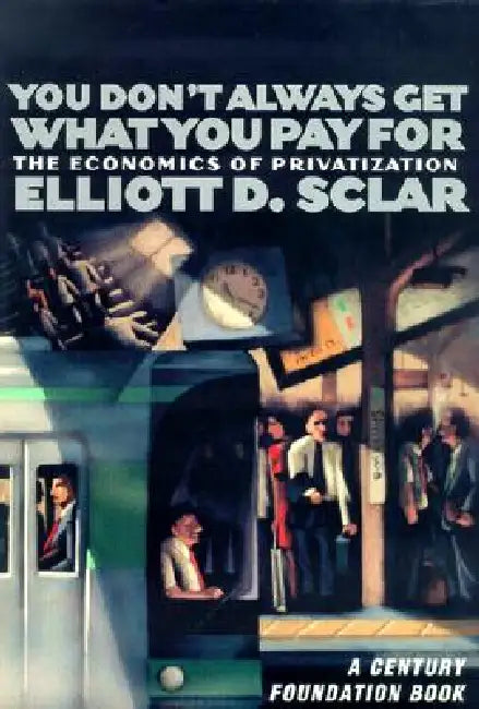 You Don't Always Get What You Pay for: The Economics of Privatization by Elliott D. Sclar, Richard C. Leone