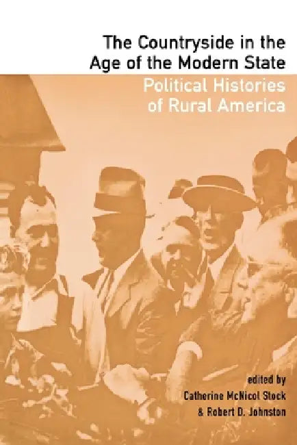 The Countryside in the Age of the Modern State: Political Histories of Rural America by Catherine McNicol Stock, Robert D. Johnston