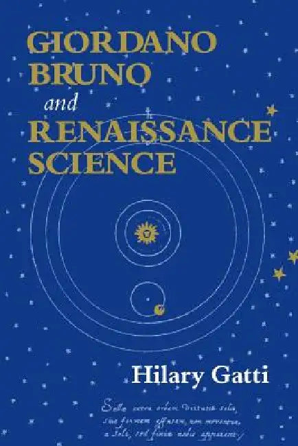 Giordano Bruno and Renaissance Science: Broken Lives and Organizational Power by Hilary Gatti