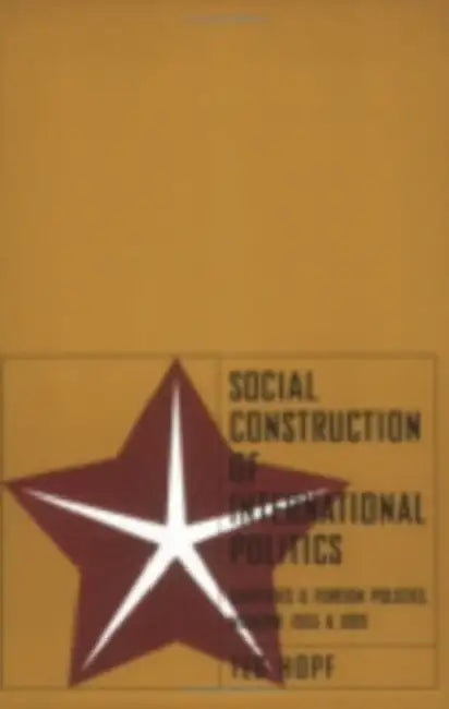 Social Construction of Foreign Policy: Identities and Foreign Policies, Moscow, 1955 and 1999 by Ted Hopf