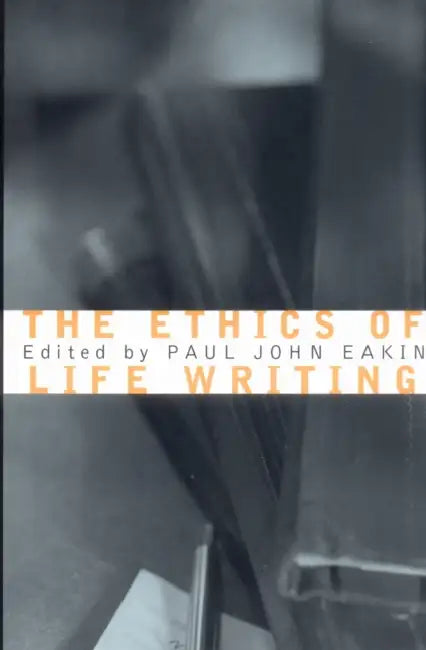 The Ethics of Life Writing by Paul John Eakin