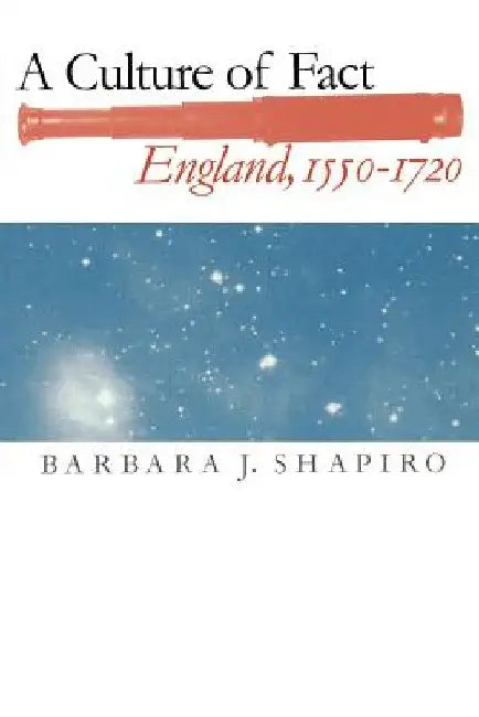 A Culture of Fact: England, 1550-1720 by Barbara J. Shapiro