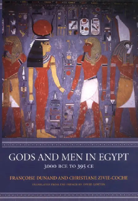 Gods and Men in Egypt: 3000 BCE to 395 CE by Francoise Dunand