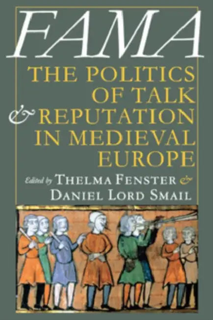 Fama: The Politics of Talk and Reputation in Medieval Europe by Thelma Fenster, Daniel Lord Smail