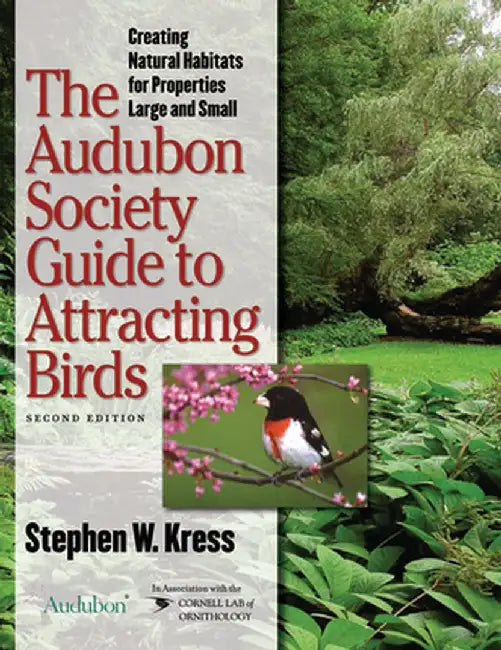 The Audubon Society Guide to Attracting Birds: Creating Natural Habitats for Properties Large and Small by Stephen W. Kress