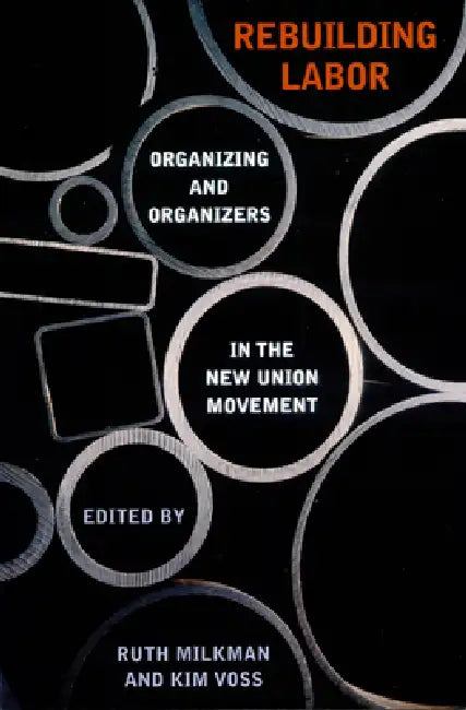 Rebuilding Labor: Organizing and Organizers in the New Union Movement by Ruth Milkman, Kim Voss