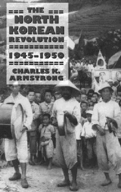 The North Korean Revolution, 1945-1950 by Charles K. Armstrong