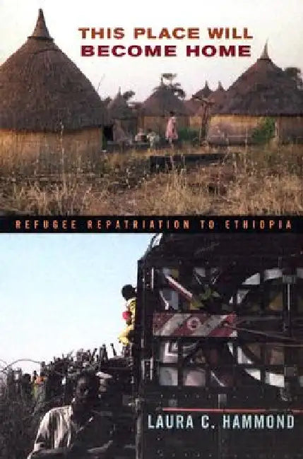 This Place Will Become Home: Refugee Repatriation to Ethiopia by Laura C. Hammond
