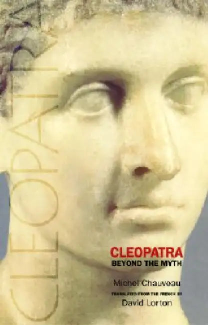 Cleopatra: Beyond the Myth by Michel Chauveau, David Lorton