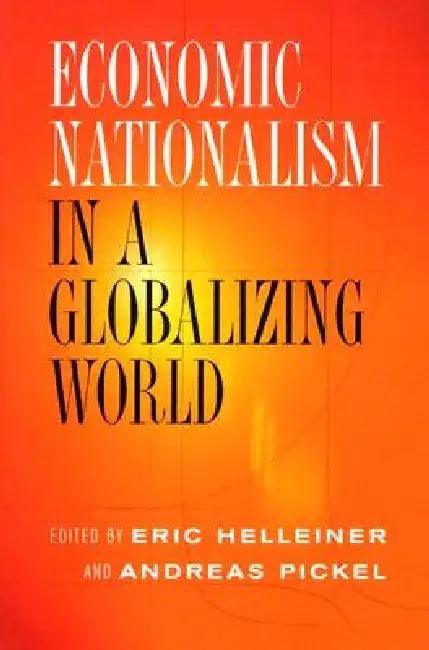 Economic Nationalism in a Globalizing World by Eric Helleiner, Andreas Pickel