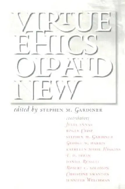 Virtue Ethics, Old and New by Stephen M. Gardiner