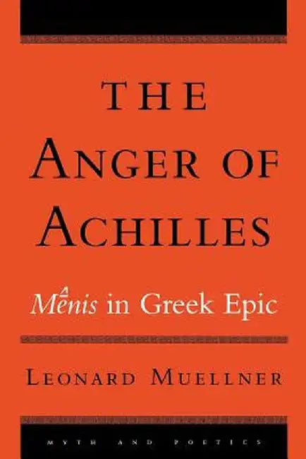 The Anger of Achilles: Menis in Greek Epic by Leonard Muellner