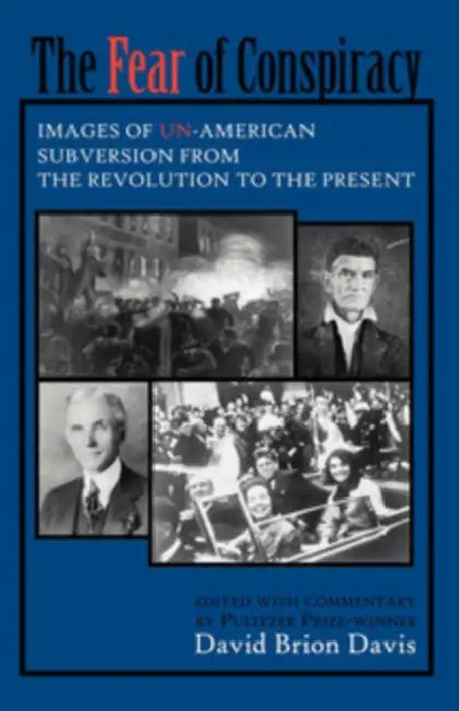 The Fear of Conspiracy: Images of Un-American Subversion from the Revolution to the Present by David Brion Davis