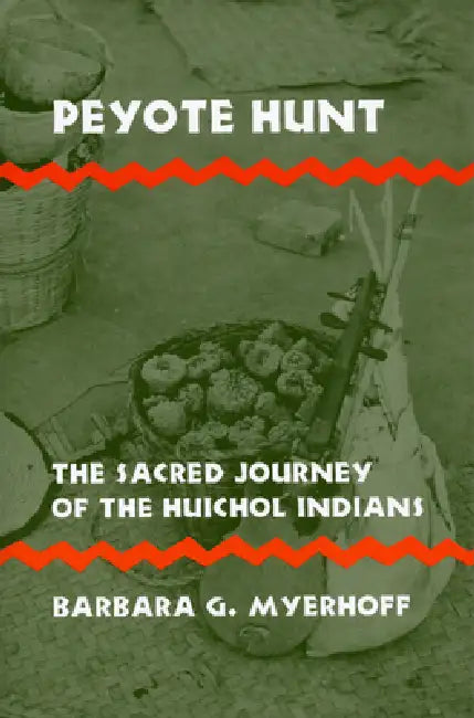 Peyote Hunt: The Sacred Journey of the Huichol Indians by Barbara G. Myerhoff