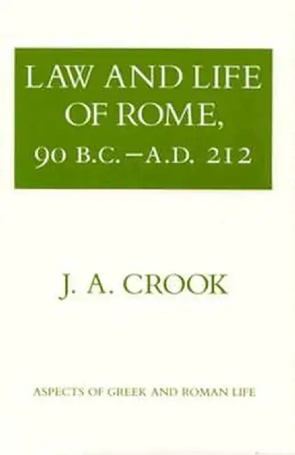 Law and Life of Rome, 90 B.C.-A.D. 212 by J. A. Crook