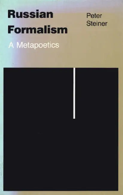 Russian Formalism: A Metapoetics by Peter Steiner