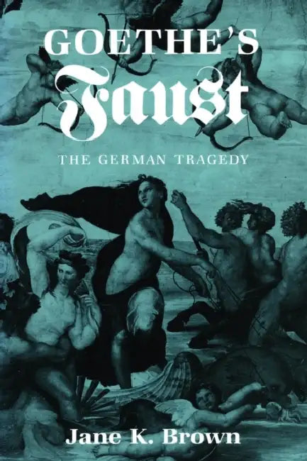 Goethe's Faust: The German Tragedy by Jane K. Brown