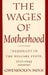 The Wages of Motherhood: Inequality in the Welfare State, 1917-1942 by Gwendolyn Mink