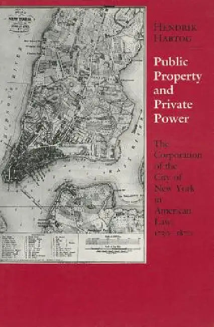 Public Property and Private Power: The Corporation of the City of New York in American Law, 1730 1870 by Hendrik A. Hartog