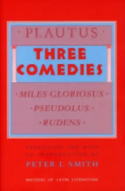 Three Comedies: Miles Gloriosus, Pseudolus, Rudens by Plautus, Peter L. Smith