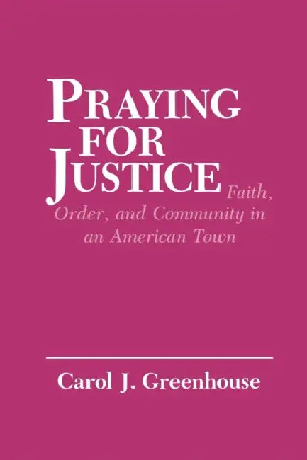 Praying for Justice: Faith, Order, and Community in an American Town by Carol J. Greenhouse