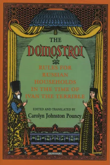 The Domostroi: Rules for Russian Households in the Time of Ivan the Terrible by Carolyn Johnston Pouncy