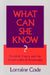 What Can She Know? by Lorraine Code