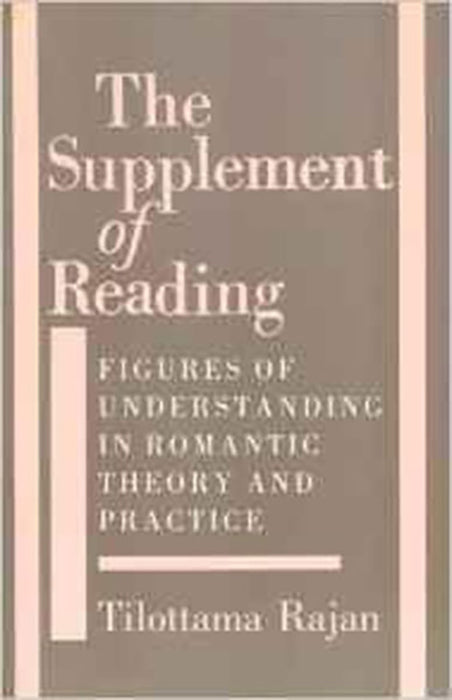 The Supplement Of Reading: Figures of Understanding in Romantic Theory and Practice