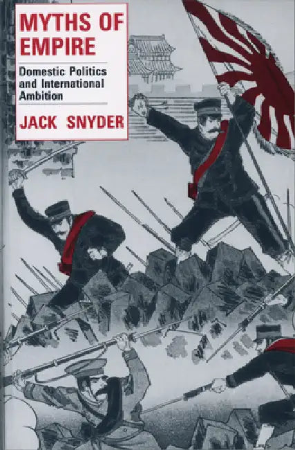 Myths of Empire: Domestic Politics and International Ambition by Jack L. Snyder