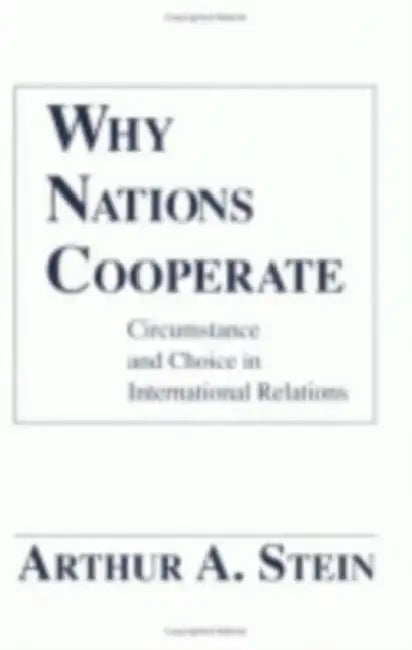 Why Nations Cooperate by Arthur A. Stein
