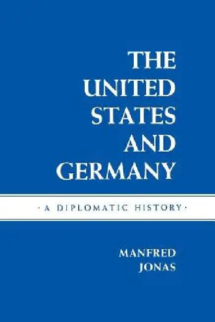The United States and Germany: A Diplomatic History by Manfred Jonas