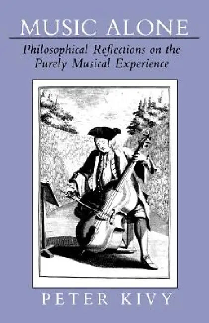 Music Alone: Philosophical Reflections on the Purely Musical Experience by Peter Kivy