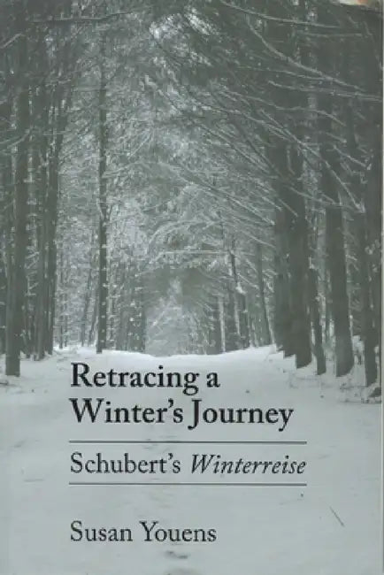 Retracing a Winter's Journey: Franz Schubert's Winterreise by Susan Youens