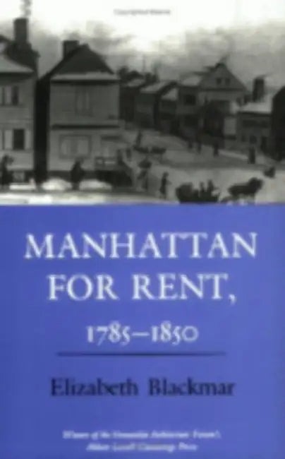Manhattan for Rent, 1785 1850 by Elizabeth Blackmar