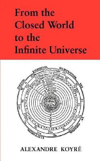 From the Closed World to the Infinite Universe by Alexandre Koyre