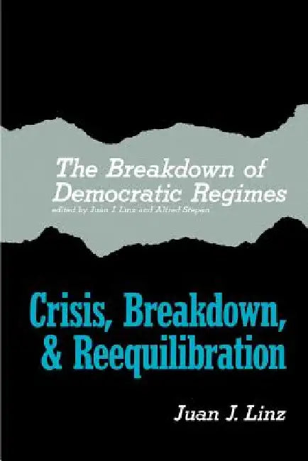 The Breakdown of Democratic Regimes: Crisis, Breakdown and Reequilibration. an Introduction by Juan J. Linz, Alfred Stepan