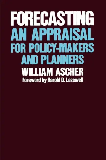 Forecasting: An Appraisal for Policy-Makers and Planners by William Ascher, Harold D. Lasswell