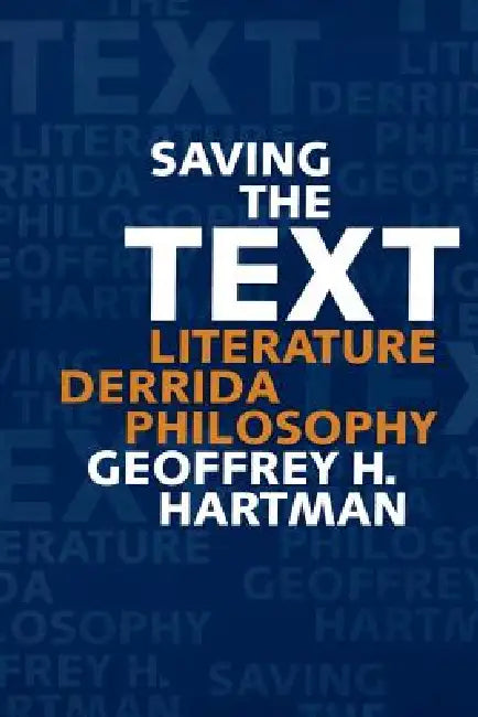 Saving the Text: Literature, Derrida, Philosophy by Geoffrey H. Hartman