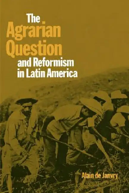 The Agrarian Question and Reformism in Latin America by Alain de Janvry