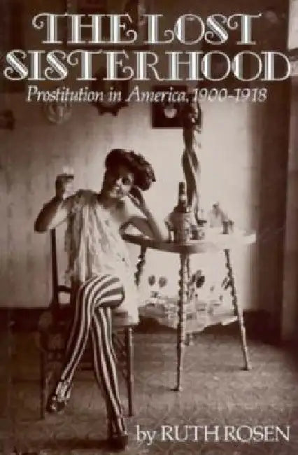 Lost Sisterhood: Prostitution in America, 1900-1918 by Ruth Rosen