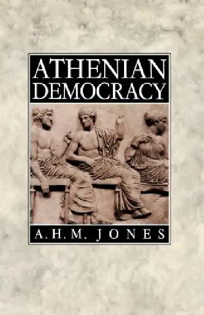 Athenian Democracy by A. H. M. Jones