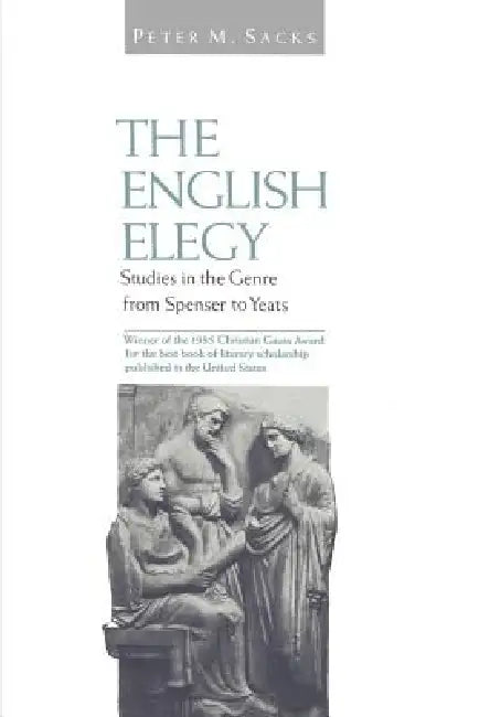 English Elegy: Studies in the Genre from Spenser to Yeats by Peter M. Sacks