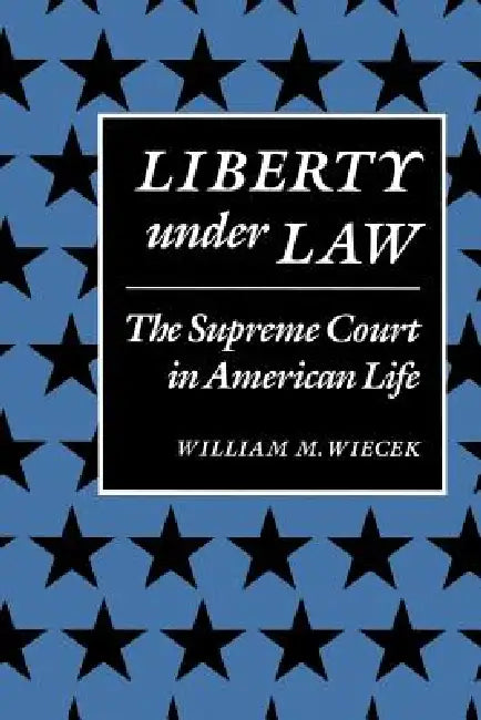 Liberty Under Law: The Supreme Court in American Life by William M. Wiecek, Stanley I. Kutler